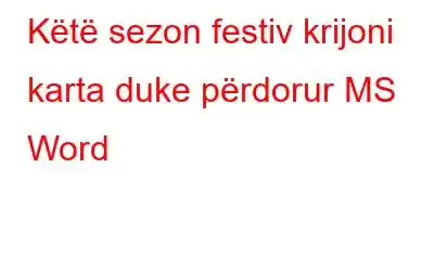 Këtë sezon festiv krijoni karta duke përdorur MS Word