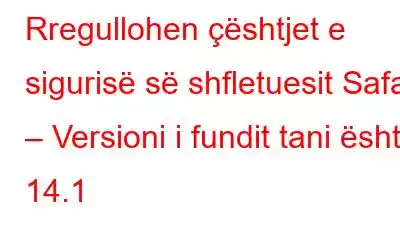 Rregullohen çështjet e sigurisë së shfletuesit Safari – Versioni i fundit tani është 14.1