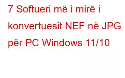 7 Softueri më i mirë i konvertuesit NEF në JPG për PC Windows 11/10