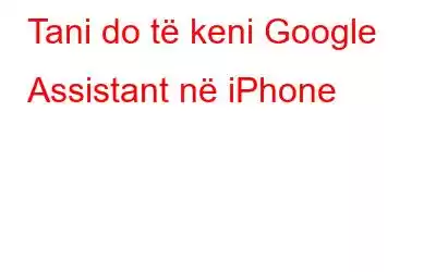 Tani do të keni Google Assistant në iPhone