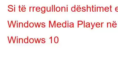 Si të rregulloni dështimet e Windows Media Player në Windows 10