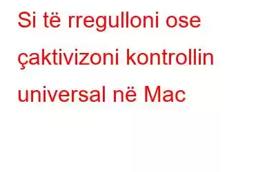 Si të rregulloni ose çaktivizoni kontrollin universal në Mac