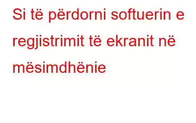 Si të përdorni softuerin e regjistrimit të ekranit në mësimdhënie