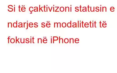 Si të çaktivizoni statusin e ndarjes së modalitetit të fokusit në iPhone