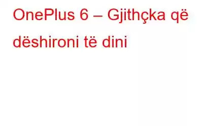 OnePlus 6 – Gjithçka që dëshironi të dini