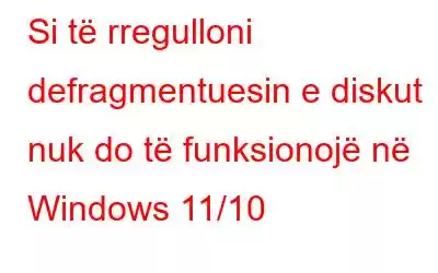 Si të rregulloni defragmentuesin e diskut nuk do të funksionojë në Windows 11/10