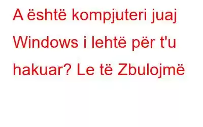 A është kompjuteri juaj Windows i lehtë për t'u hakuar? Le të Zbulojmë