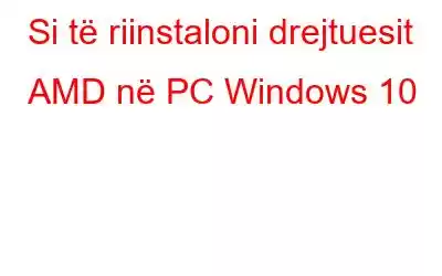 Si të riinstaloni drejtuesit AMD në PC Windows 10