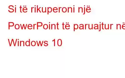 Si të rikuperoni një PowerPoint të paruajtur në Windows 10