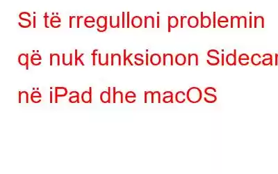 Si të rregulloni problemin që nuk funksionon Sidecar në iPad dhe macOS