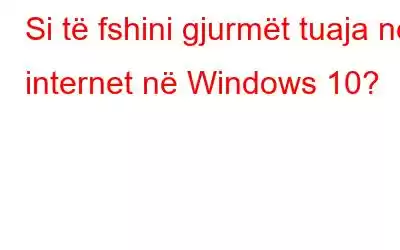 Si të fshini gjurmët tuaja në internet në Windows 10?