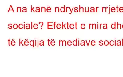 A na kanë ndryshuar rrjetet sociale? Efektet e mira dhe të këqija të mediave sociale