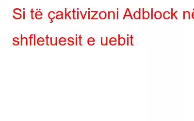 Si të çaktivizoni Adblock në shfletuesit e uebit