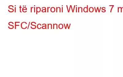 Si të riparoni Windows 7 me SFC/Scannow