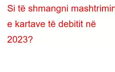 Si të shmangni mashtrimin e kartave të debitit në 2023?