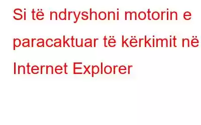 Si të ndryshoni motorin e paracaktuar të kërkimit në Internet Explorer