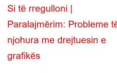 Si të rregulloni | Paralajmërim: Probleme të njohura me drejtuesin e grafikës