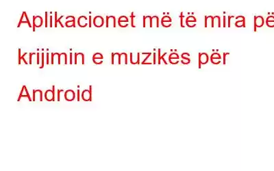 Aplikacionet më të mira për krijimin e muzikës për Android