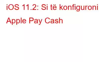 iOS 11.2: Si të konfiguroni Apple Pay Cash