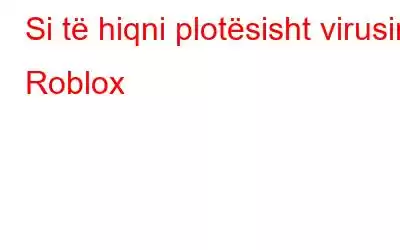 Si të hiqni plotësisht virusin Roblox