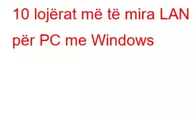 10 lojërat më të mira LAN për PC me Windows