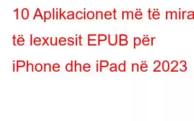 10 Aplikacionet më të mira të lexuesit EPUB për iPhone dhe iPad në 2023