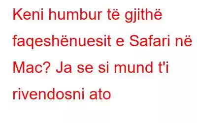 Keni humbur të gjithë faqeshënuesit e Safari në Mac? Ja se si mund t'i rivendosni ato