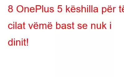 8 OnePlus 5 këshilla për të cilat vëmë bast se nuk i dinit!