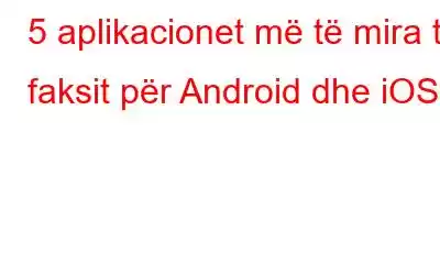 5 aplikacionet më të mira të faksit për Android dhe iOS