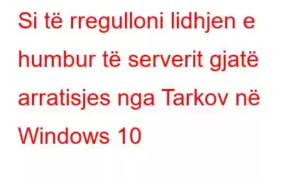 Si të rregulloni lidhjen e humbur të serverit gjatë arratisjes nga Tarkov në Windows 10