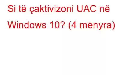 Si të çaktivizoni UAC në Windows 10? (4 mënyra)