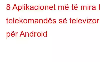 8 Aplikacionet më të mira të telekomandës së televizorit për Android