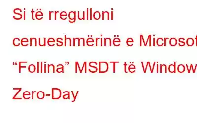 Si të rregulloni cenueshmërinë e Microsoft “Follina” MSDT të Windows Zero-Day