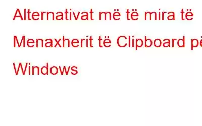 Alternativat më të mira të Menaxherit të Clipboard për Windows