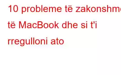 10 probleme të zakonshme të MacBook dhe si t'i rregulloni ato