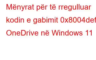 Mënyrat për të rregulluar kodin e gabimit 0x8004def5 OneDrive në Windows 11