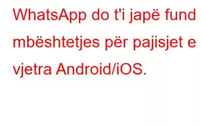 WhatsApp do t'i japë fund mbështetjes për pajisjet e vjetra Android/iOS.