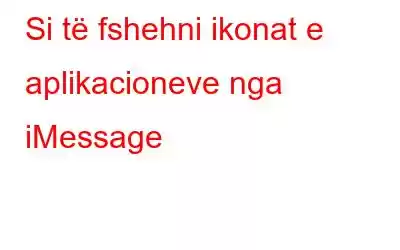 Si të fshehni ikonat e aplikacioneve nga iMessage