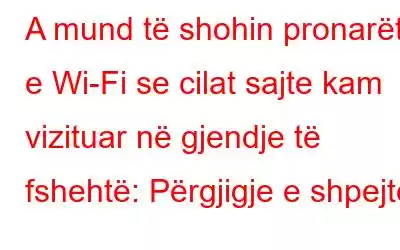 A mund të shohin pronarët e Wi-Fi se cilat sajte kam vizituar në gjendje të fshehtë: Përgjigje e shpejtë