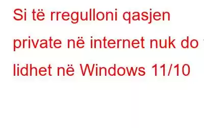 Si të rregulloni qasjen private në internet nuk do të lidhet në Windows 11/10