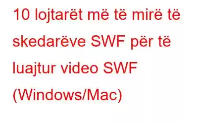 10 lojtarët më të mirë të skedarëve SWF për të luajtur video SWF (Windows/Mac)