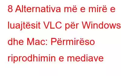 8 Alternativa më e mirë e luajtësit VLC për Windows dhe Mac: Përmirëso riprodhimin e mediave