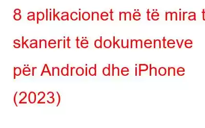 8 aplikacionet më të mira të skanerit të dokumenteve për Android dhe iPhone (2023)