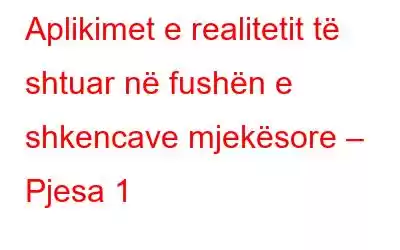 Aplikimet e realitetit të shtuar në fushën e shkencave mjekësore – Pjesa 1