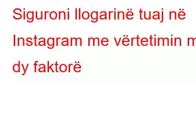 Siguroni llogarinë tuaj në Instagram me vërtetimin me dy faktorë