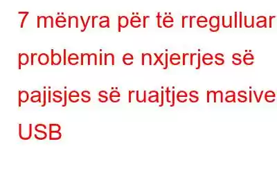 7 mënyra për të rregulluar problemin e nxjerrjes së pajisjes së ruajtjes masive USB