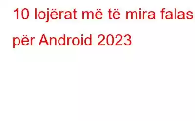 10 lojërat më të mira falas për Android 2023