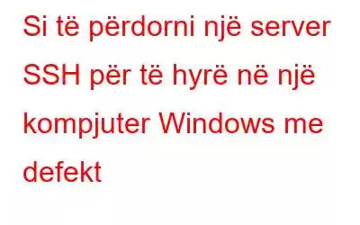 Si të përdorni një server SSH për të hyrë në një kompjuter Windows me defekt