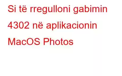 Si të rregulloni gabimin 4302 në aplikacionin MacOS Photos