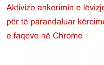 Aktivizo ankorimin e lëvizjes për të parandaluar kërcimet e faqeve në Chrome